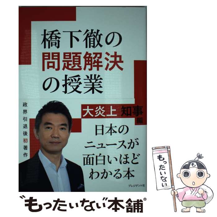 【中古】 橋下徹の問題解決の授業 大炎上知事編 / 橋下徹 / プレジデント社 [単行本]【メール便送料無料】【あす楽対応】