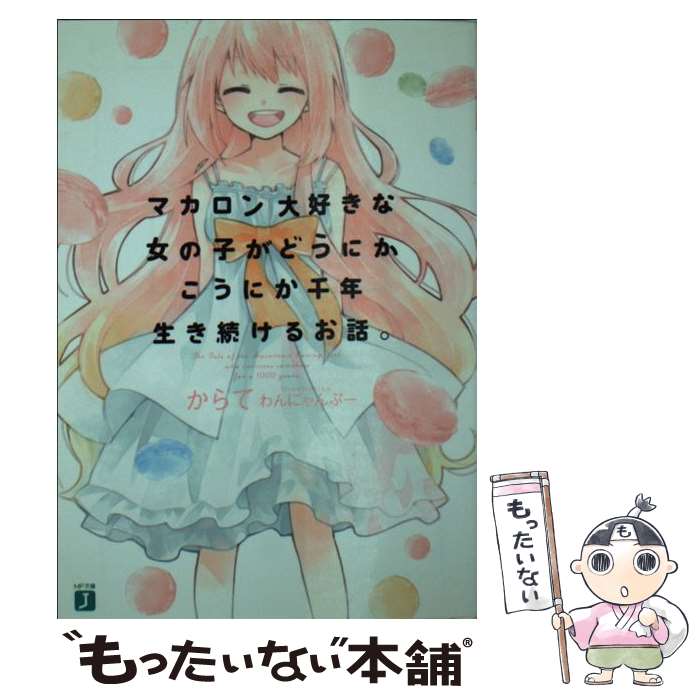 【中古】 マカロン大好きな女の子がどうにかこうにか千年生き続けるお話。 / からて, わんにゃんぷー / メディアファクトリー [文庫]【メール便送料無料】【最短翌日配達対応】