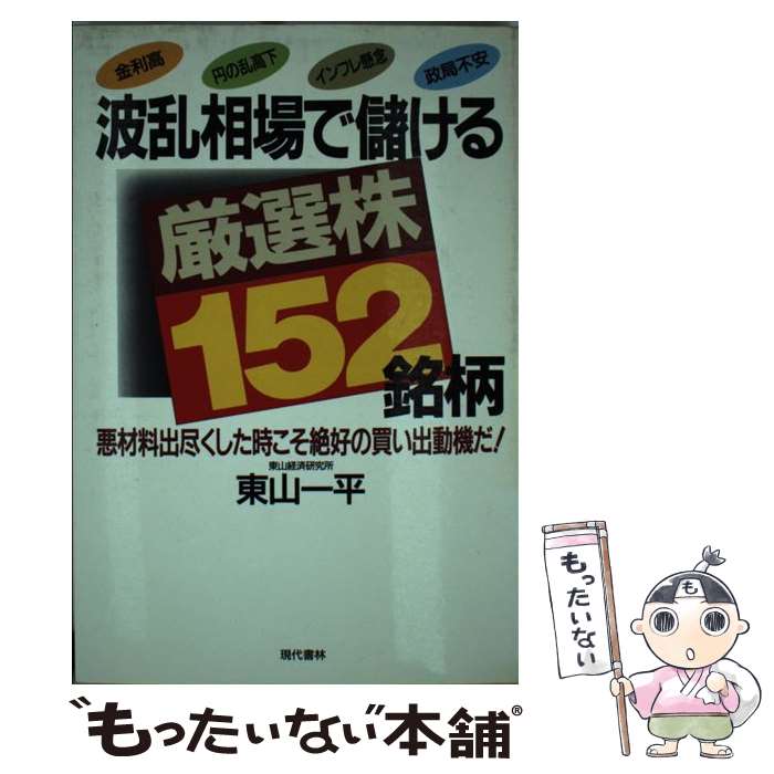 【中古】 波乱相場で儲ける厳選株152銘柄 悪材料出尽した時こそ絶好の買い出動機だ！ / 東山 一平 / 現代書林 [単行本]【メール便送料無料】【あす楽対応】