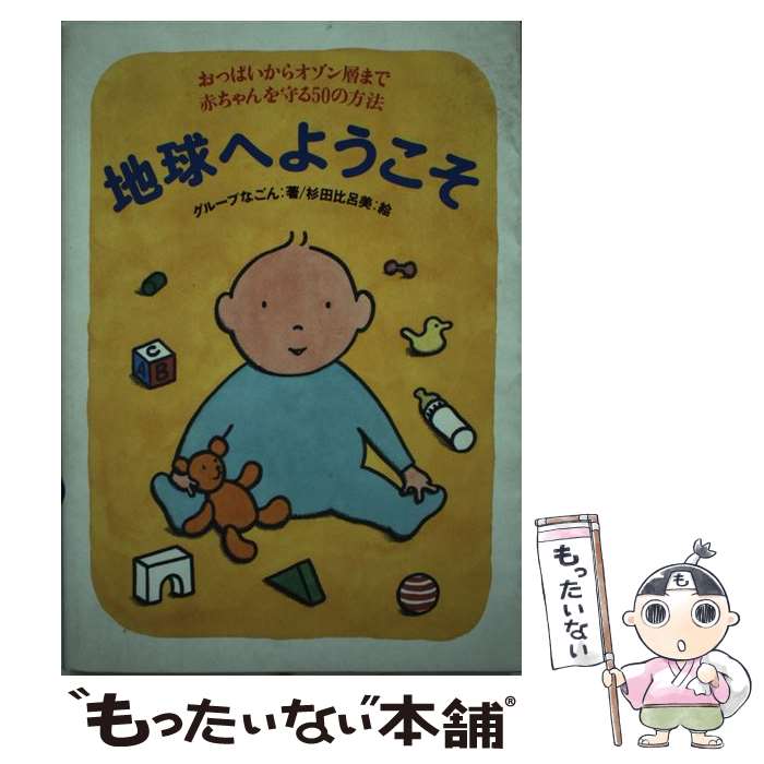 【中古】 地球へようこそ おっぱいからオゾン層まで赤ちゃんを守る50の方法 / グループなごん / ブロンズ新社 [単行本]【メール便送料無料】【あす楽対応】