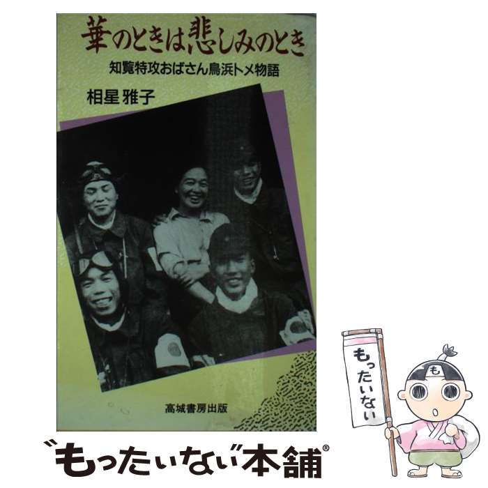 【中古】 華のときは悲しみのとき 知覧特攻おばさん鳥浜トメ物語 / 相星 雅子 / 高城書房出版 [新書]【メール便送料無料】【あす楽対応】