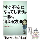 【中古】 「すぐ不安になってしまう」が一瞬で消える方法 / 大嶋 信頼 / すばる舎 単行本 【メール便送料無料】【あす楽対応】