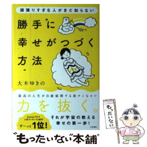 【中古】 頑張りすぎな人がまだ知らない勝手に幸せがつづく方法 / 大木ゆきの / 大和書房 [単行本（ソフトカバー）]【メール便送料無料】【あす楽対応】