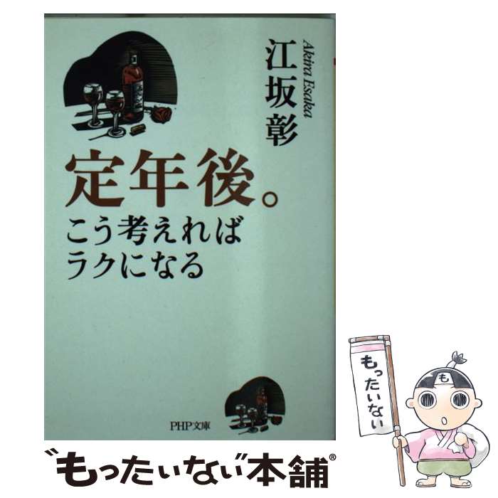 【中古】 定年後。こう考えればラクになる / 江坂 彰 / PHP研究所 [文庫]【メール便送料無料】【あす楽対応】