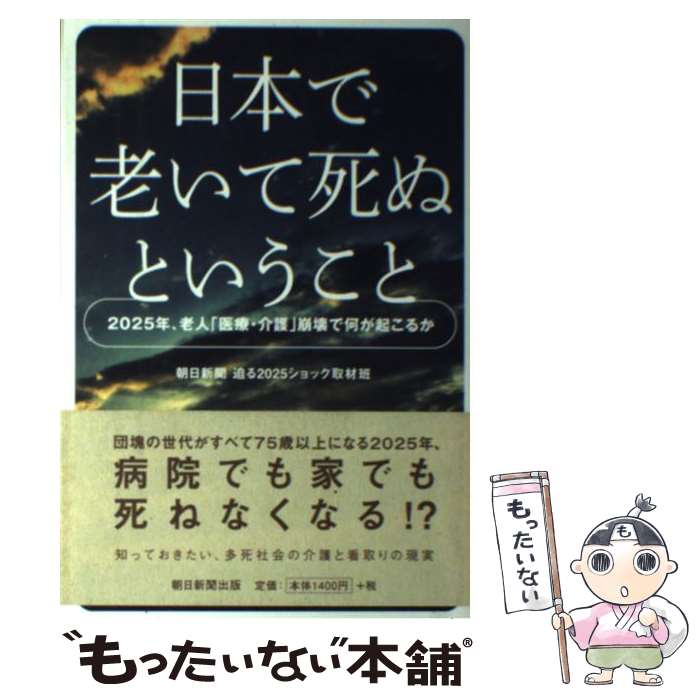 【中古】 日本で老いて死ぬということ 2025年、老人「医療・介護」崩壊で何が起こるか / 朝日新聞 迫る2025ショック取材班 / 朝日新聞出 [単行本]【メール便送料無料】【あす楽対応】