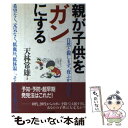 【中古】 親が子供を「ガン」にする / 天林 常雄 / ハート出版 [単行本]【メール便送料無料】【あす楽対応】