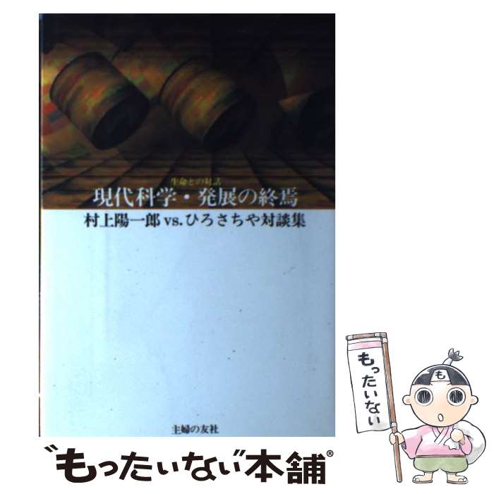  現代科学・発展の終焉 村上陽一郎vs．ひろさちや対談集 / 村上 陽一郎, ひろ さちや / 主婦の友社 