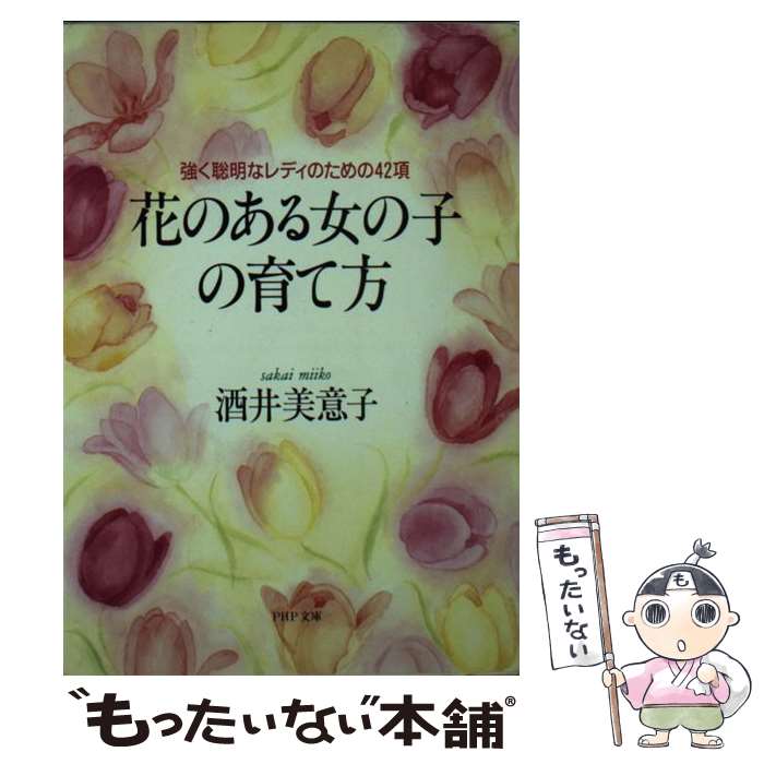 【中古】 花のある女の子の育て方 強く聡明なレディのための42項 / 酒井 美意子 / PHP研究所 [文庫]【メール便送料無料】【最短翌日配達対応】