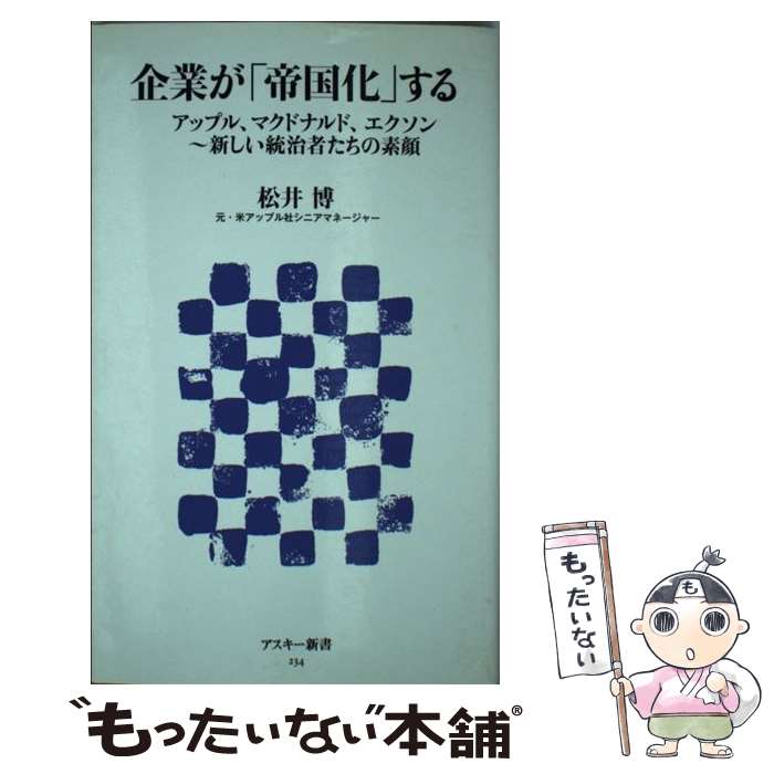 【中古】 企業が「帝国化」する アップル、マクドナルド、エクソン～新しい統治者たち / 松井博 / アスキー・メディアワークス [新書]【メール便送料無料】【最短翌日配達対応】