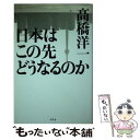 【中古】 日本はこの先どうなるのか /幻冬舎/高橋洋一（経済学） / 高橋 洋一 / 幻冬舎 単行本 【メール便送料無料】【あす楽対応】