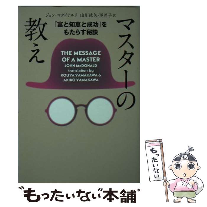 【中古】 マスターの教え 「富と知恵と成功」をもたらす秘訣 文庫版 / ジョン・マクドナルド, 山川紘矢, 山川亜希子 / 飛鳥新社 [文庫]【メール便送料無料】【あす楽対応】