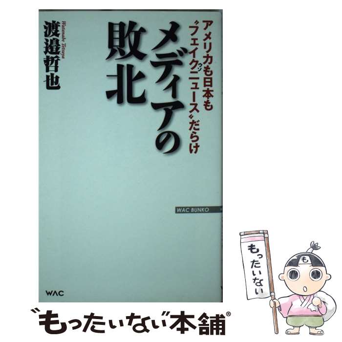 【中古】 メディアの敗北 アメリカも日本も“フェイクニュース”だらけ / 渡邉哲也 / ワック 新書 【メール便送料無料】【あす楽対応】