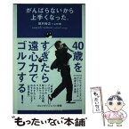 【中古】 がんばらないから上手くなった。 / 田村 尚之, 上杉 隆 / ゴルフダイジェスト社 [単行本]【メール便送料無料】【あす楽対応】