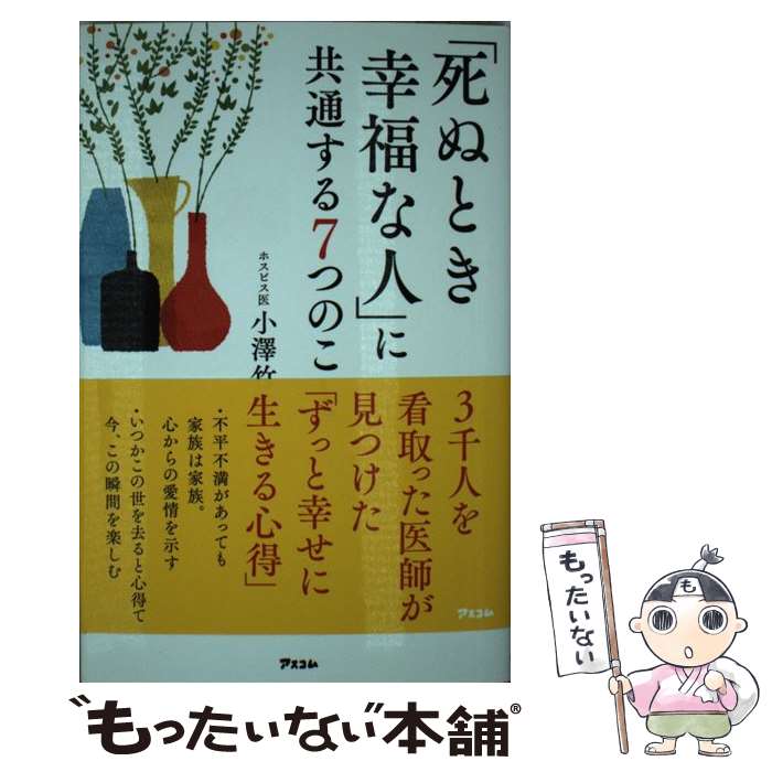 【中古】 「死ぬとき幸福な人」に共通する7つのこと / 小澤竹俊 / アスコム [単行本（ソフトカバー）]【メール便送料無料】【最短翌日配達対応】