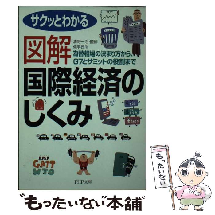  図解国際経済のしくみ サクッとわかる　為替相場の決まり方から、G7とサミ / 清野 一治, 造事務所 / PHP研究所 