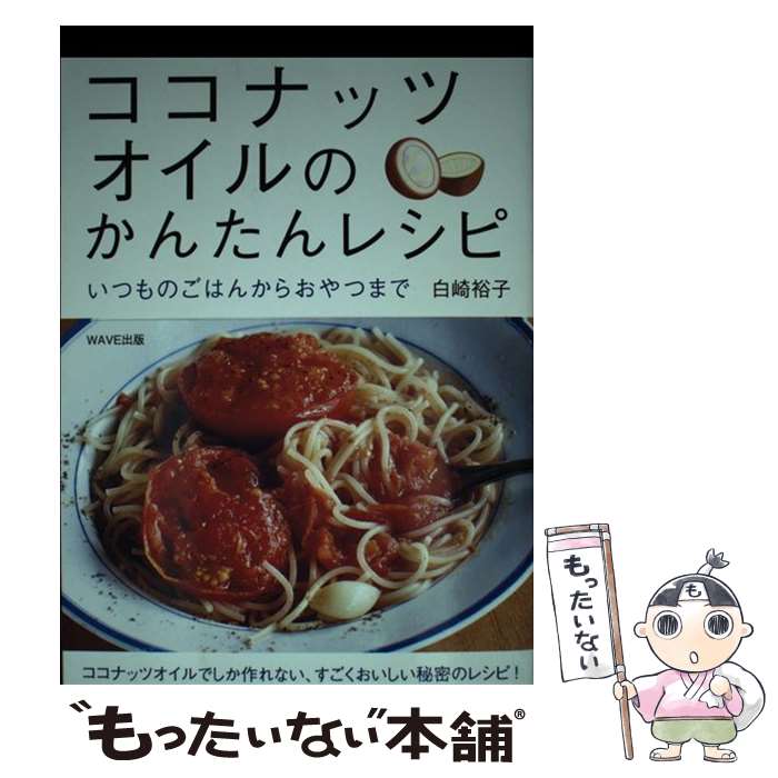 【中古】 ココナッツオイルのかんたんレシピ いつものごはんからおやつまで / 白崎 裕子 / WAVE出版 [単行本（ソフトカバー）]【メール..