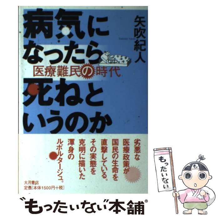 【中古】 病気になったら死ねというのか 医療難民の時代 矢吹紀人 / 矢吹　紀人 / 大月書店 [単行本]【メール便送料無料】【最短翌日配達対応】