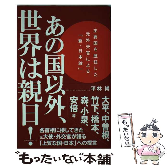 【中古】 あの国以外、世界は親日! 主要国を歴任した元外交官による 新・日本論 平林博 / 平林 博 / ワニブックス [単行本（ソフトカバー）]【メール便送料無料】【最短翌日配達対応】