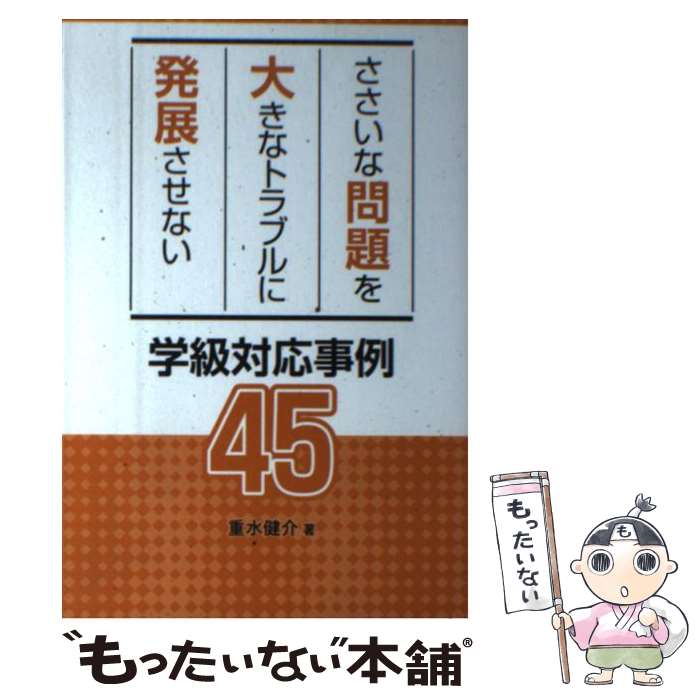 【中古】 ささいな問題を大きなトラブルに発展させない学級対応事例45 / 重水 健介 / 学事出版 [単行本（ソフトカバー）]【メール便送料無料】【最短翌日配達対応】