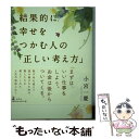  結果的に幸せをつかむ人の「正しい考え方」 あなたを支える36の言葉 / 小宮 一慶 / 幻冬舎 