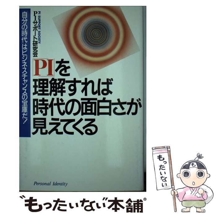  「PI」を理解すれば時代の面白さが見えてくる 「自分の時代」はビジネスチャンスの宝庫だ！ / PIサポート研究会 / PHP研究所 