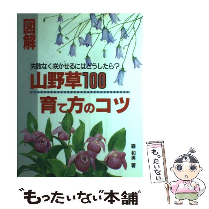 【中古】 図解・山野草100育て方のコツ 失敗なく咲かせるにはどうしたら？ / 森 和男 / 主婦の友社 [単..