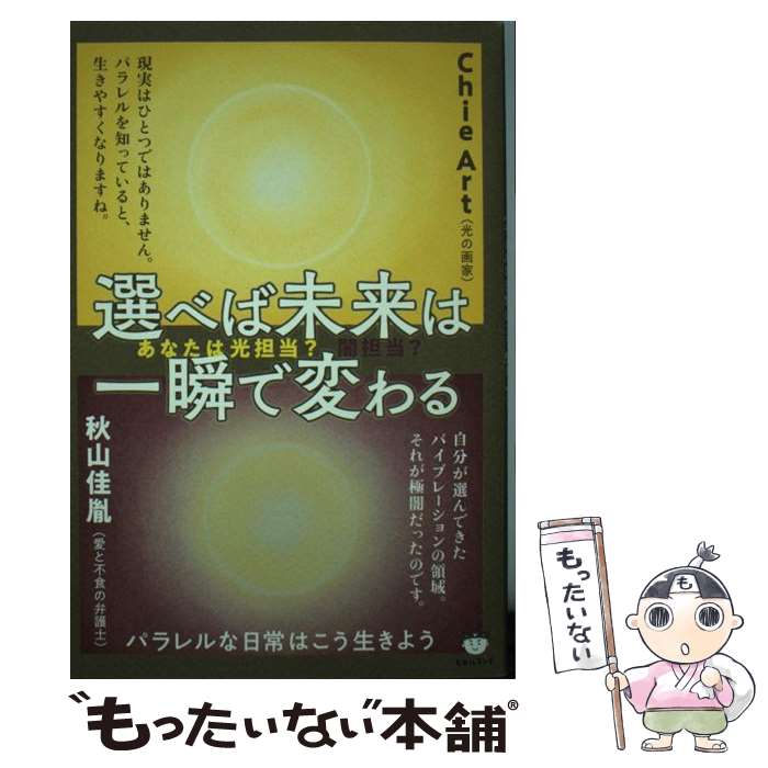 【中古】 選べば未来は一瞬で変わる あなたは光担当？闇担当？　パラレルな日常はこう生き / Chie Art, 秋山 佳胤 / ヒカルラ [単行本（ソフトカバー）]【メール便送料無料】【あす楽対応】