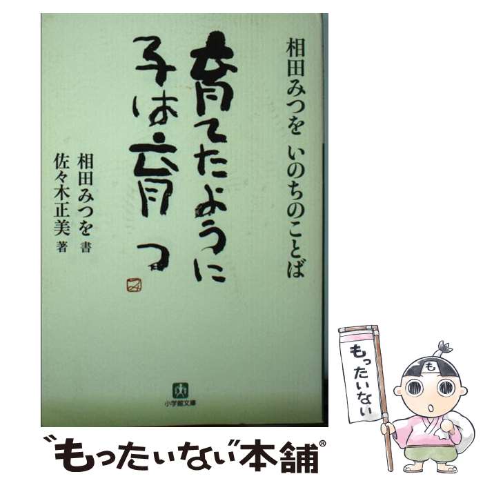  育てたように子は育つ 相田みつをいのちのことば / 相田 みつを, 佐々木 正美 / 小学館 