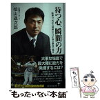 【中古】 待つ心、瞬間の力 阪神の「代打の神様」だけが知る勝負の境目 / 桧山 進次郎 / 廣済堂出版 [新書]【メール便送料無料】【あす楽対応】