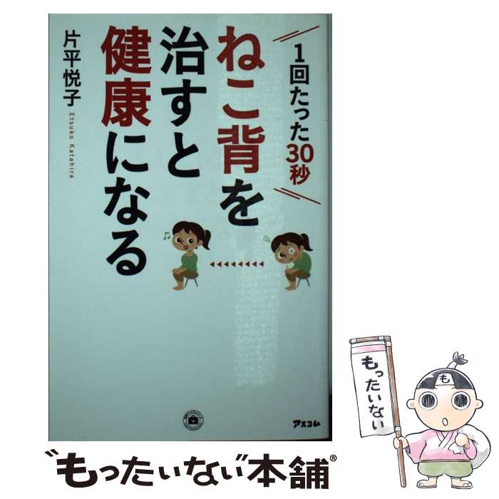 楽天もったいない本舗　楽天市場店【中古】 ねこ背を治すと健康になる 1回たった30秒 / 片平悦子 / アスコム [新書]【メール便送料無料】【あす楽対応】