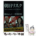  朝日リスク 暴走する報道権力が民主主義を壊す / 櫻井 よしこ, 花田 紀凱 / 産経新聞出版 