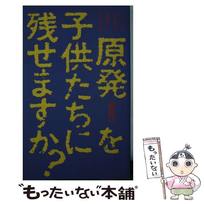 【中古】 原発を子供たちに残せますか？ 一人一人の〈さよなら放射能〉マニュアル / 阿部 功 / 現代書林 [新書]【メール便送料無料】【あす楽対応】