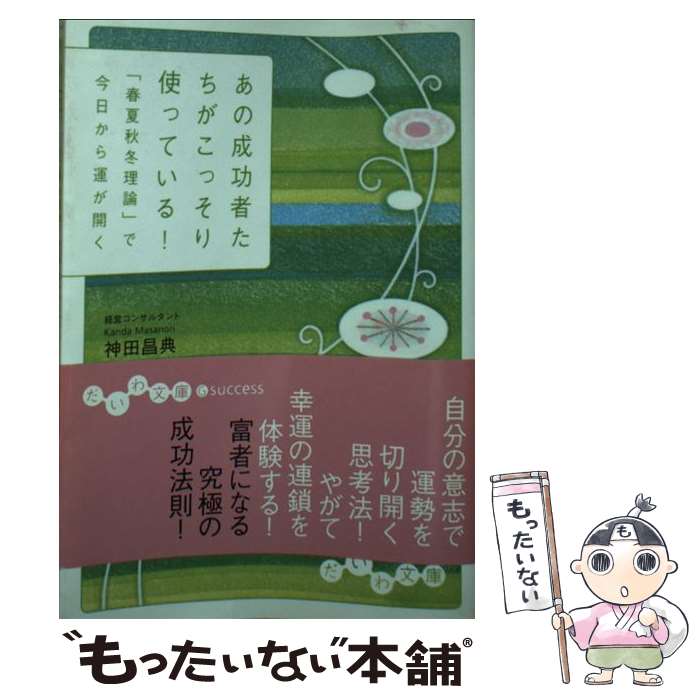 【中古】 あの成功者たちがこっそり使っている！ 「春夏秋冬理論」で今日から運が開く / 神田 昌典 / 大和書房 文庫 【メール便送料無料】【あす楽対応】