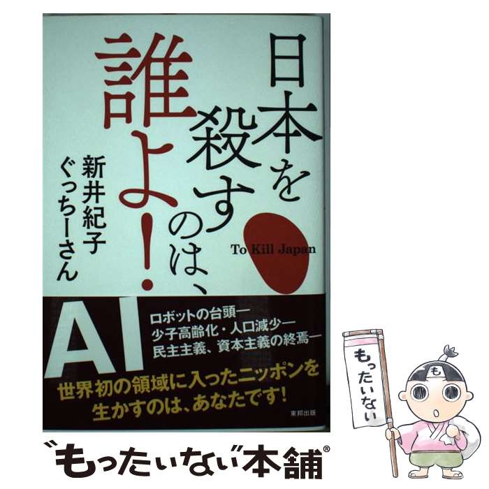  日本を殺すのは、誰よ！ To　Kill　Japan / 新井 紀子, ぐっちーさん / 東邦出版 