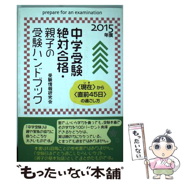 【中古】 中学受験絶対合格・親子の受験ハンドブック 〈現在〉から〈直前45日〉の過ごし方 2015年度 / ..