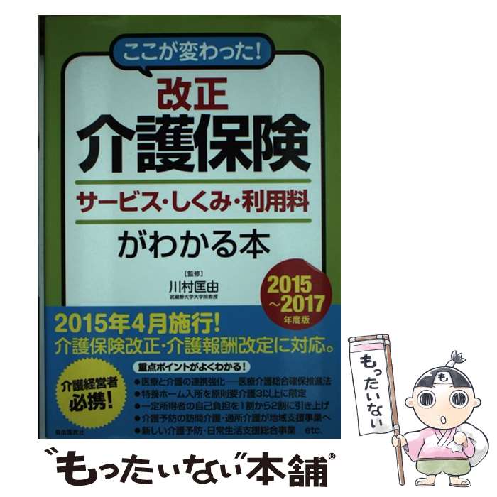 【中古】 改正介護保険サービス しくみ 利用料がわかる本 ここが変わった！ 2015～2017年度版 / 川村匡由 / 自由 単行本（ソフトカバー） 【メール便送料無料】【あす楽対応】