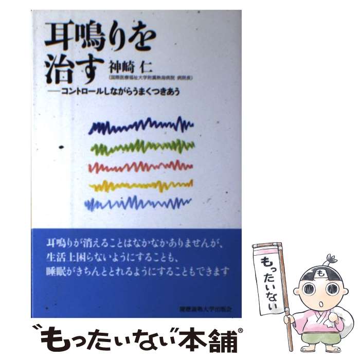 【中古】 耳鳴りを治す コントロールしながらうまくつきあう / 神崎 仁 / 慶應義塾大学出版会 [単行本]【メール便送料無料】【最短翌日配達対応】
