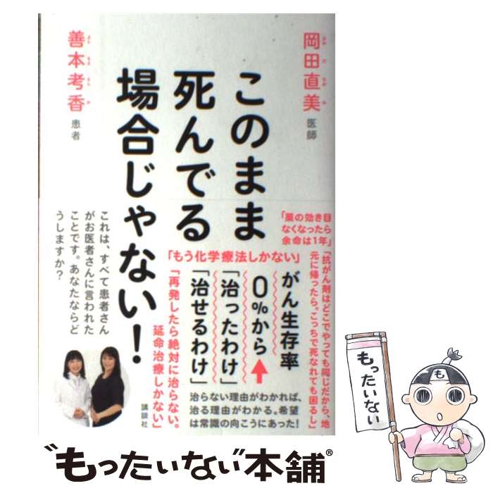 【中古】 このまま死んでる場合じゃない がん生存率0％から 治ったわけ 治せるわけ / 岡田 直美 善本 考香 / 講談 [単行本 ソフトカバー ]【メール便送料無料】【あす楽対応】