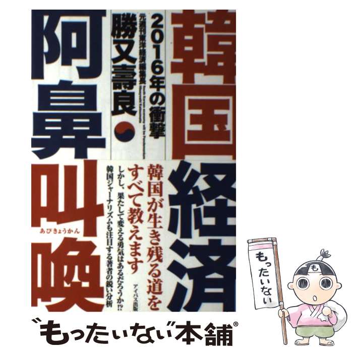 【中古】 韓国経済阿鼻叫喚 2016年の衝撃 / 勝又壽良(元週刊東洋経済編集長) / アイバス出版 [単行本]【メール便送料無料】【あす楽対応】