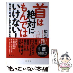 【中古】 首は絶対にもんではいけない！ 首は脳の一部、強くもむと不調を引き起こす / 松井 孝嘉 / 講談社 [単行本（ソフトカバー）]【メール便送料無料】【あす楽対応】