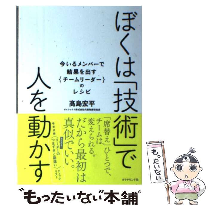 【中古】 ぼくは「技術」で人を動かす 今いるメンバーで結果を出す｛チームリーダー｝のレシ / 高島 宏平 / ダイヤモンド社 [単行本（ソフトカバー）]【メール便送料無料】【あす楽対応】