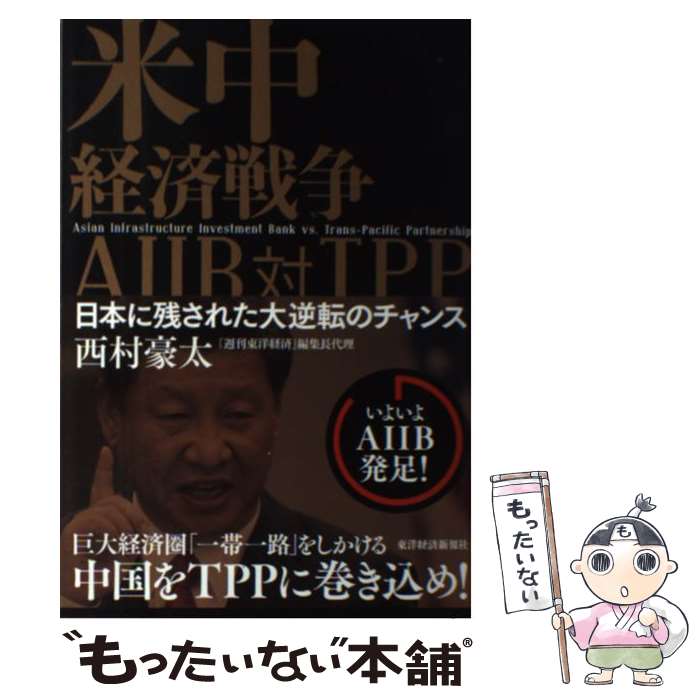 【中古】 米中経済戦争AIIB対TPP 日本に残された大逆転のチャンス / 西村 豪太 / 東洋経済新報社 [単行本]【メール便送料無料】【あす楽対応】