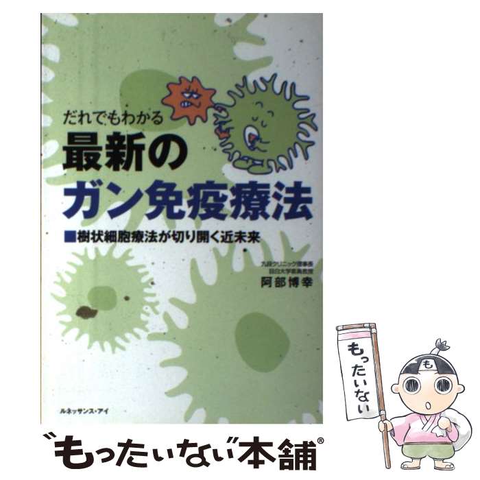 【中古】 だれでもわかる最新のガン免疫療法 樹状細胞療法が切り開く近未来 / 阿部 博幸 / ルネッサンス・アイ [単行本]【メール便送料無料】【あす楽対応】