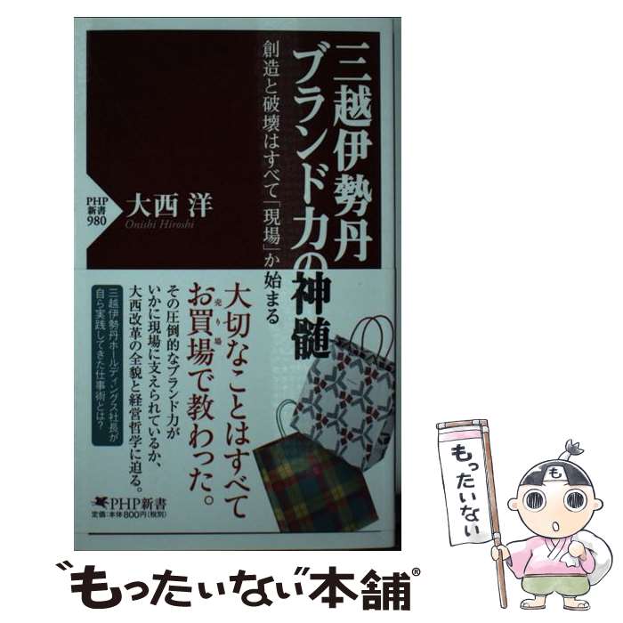 【中古】 三越伊勢丹ブランド力の神髄 創造と破壊はすべて「現場」から始まる / 大西 洋 / PHP研究所 [新書]【メール便送料無料】【あす楽対応】