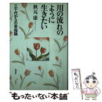 【中古】 川の流れのように生きたい 三十代からの幸福論 / 秋元 康 / 海竜社 [単行本]【メール便送料無料】【あす楽対応】