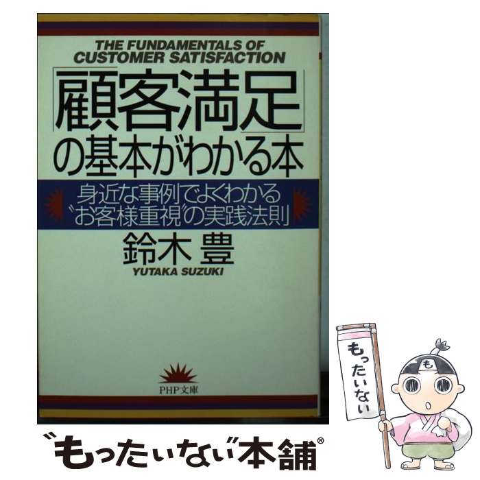 楽天もったいない本舗　楽天市場店【中古】 「顧客満足」の基本がわかる本 身近な事例でよくわかる“お客様重視”の実践法則 / 鈴木 豊 / PHP研究所 [文庫]【メール便送料無料】【あす楽対応】