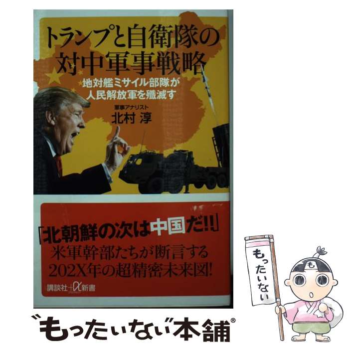 【中古】 トランプと自衛隊の対中軍事戦略 地対艦ミサイル部隊が人民解放軍を殲滅す / 北村 淳 / 講談社 [新書]【メール便送料無料】【あす楽対応】