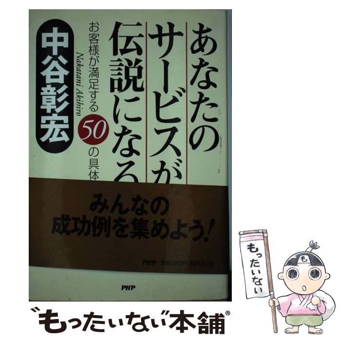 【中古】 あなたのサービスが伝説になる お客様が満足する50の具体例 / 中谷 彰宏 / PHP研究所 [単行本]【メール便送料無料】【あす楽対応】