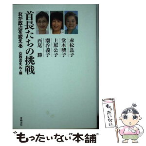 【中古】 首長たちの挑戦 女が政治を変える / 堂本 暁子, 上原 公子, 潮谷 義子, 赤松 良子, 西尾 勝, 女政のえん / 世織書房 [単行本（ソフトカバー）]【メール便送料無料】【あす楽対応】