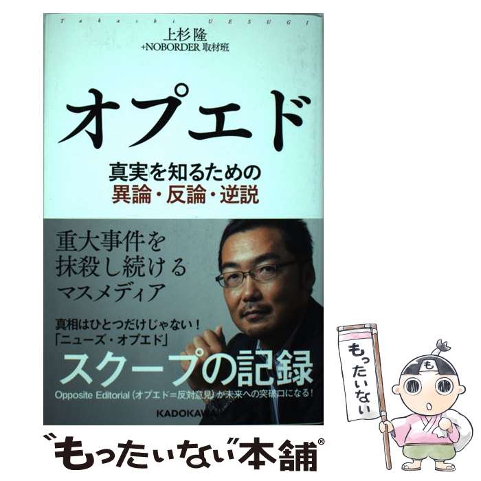 【中古】 オプエド 真実を知るための異論・反論・逆説 / 上杉 隆, +NOBORDER取材班 / KADOKAWA [単行本]【メール便送料無料】【あす楽対応】